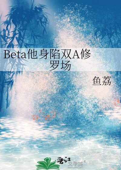 beta他身陷双a修罗场免
