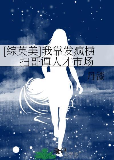 综英美我靠发疯横扫哥谭人才市场TxT