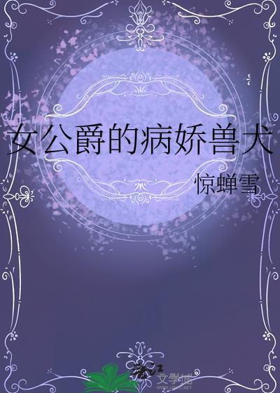 女公爵的病娇兽犬番外