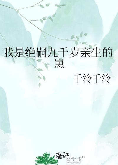 我是绝嗣九千岁亲生的崽 千泠千泠