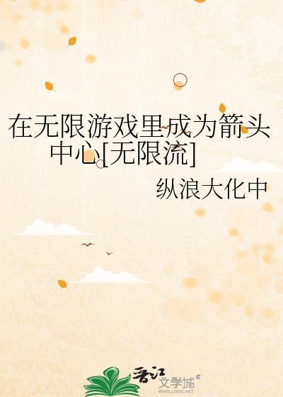 在无限游戏里成为箭头中心[无限流