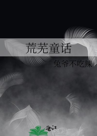 荒芜童话by兔爷不吃辣免费