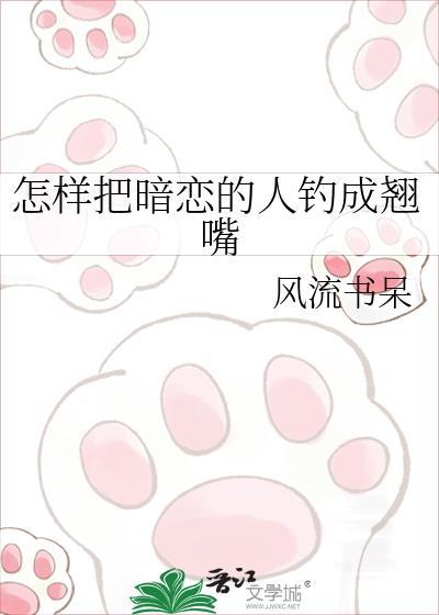 怎样把暗恋的人钓成翘嘴全文