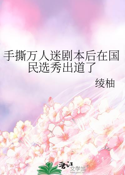 手撕万人迷剧本后从国民选秀出道了