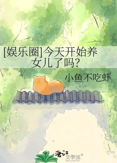 娱乐圈今天开始养女儿了吗笔趣阁