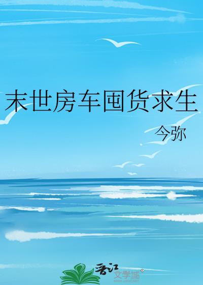 末世房车囤货求生辛厌