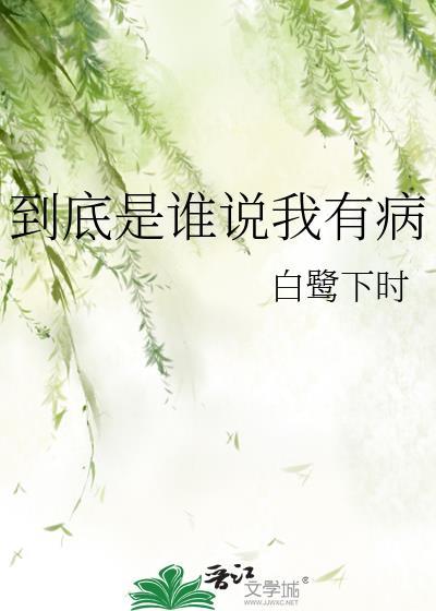 到底是谁说我有病晋江文学城