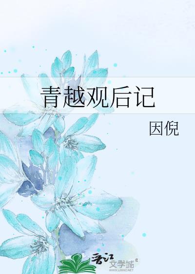 青越观后记by因倪55