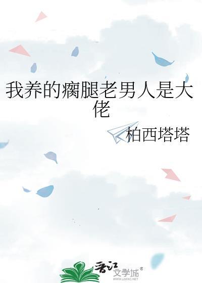 我养的瘸腿老男人是大佬TXT