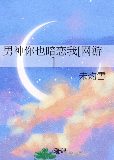 男神你也暗恋我网游免费阅读讲什么