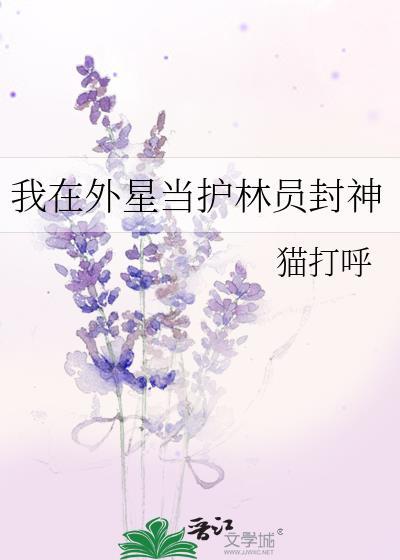我在外星当护林员封神 猫打呼 笔趣阁