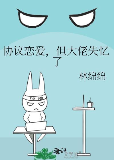 协议恋爱但大佬失忆了TXT笔趣阁最新章节列表