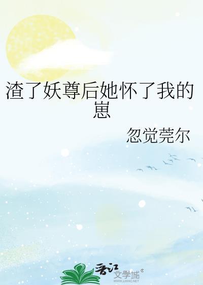 渣了妖尊后她怀了我的崽gl最新章