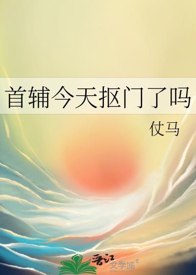 首辅今天抠门了吗最新章节更新时间