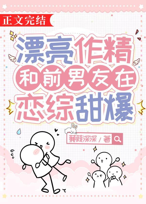 漂亮作精和前男友在恋综甜爆作者虞十亿番外TXT