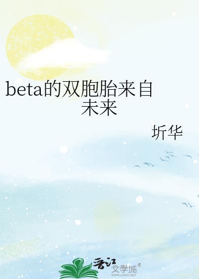 beta的双胞胎来自未来 圻华