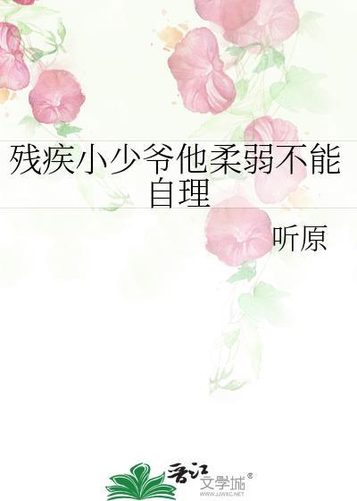 残疾小少爷他柔弱不能自理听原笔趣