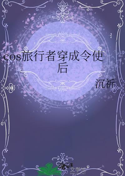 cos旅游者穿成令使后