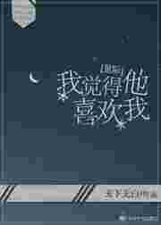 我觉得他喜欢我by天下五百