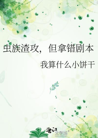 虫族渣攻但拿错剧本全文阅读