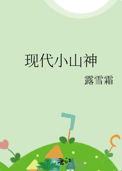现代小山神类别武侠仙侠作者 露雪霜