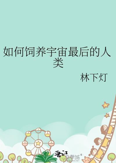 如何饲养宇宙最后的人类by林下灯