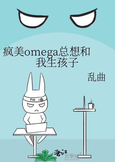 疯美omega总想跟我生孩子 乱曲