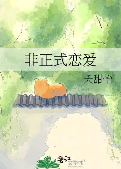 非正式恋爱by夭甜怡番外全