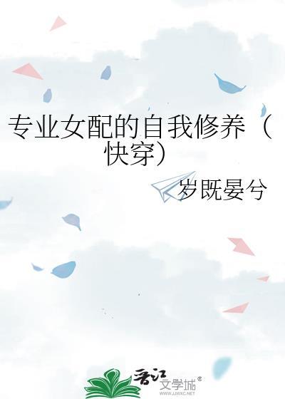 专业女配的自我修养(快穿) 岁既晏兮