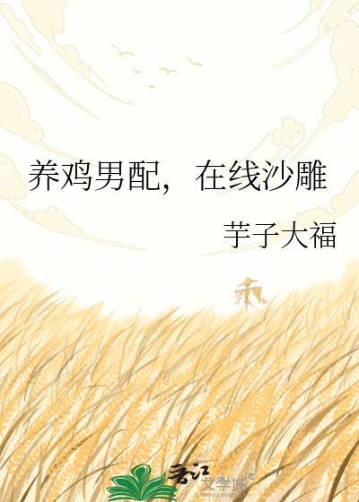养鸡男配在线沙雕芋子大福笔趣阁