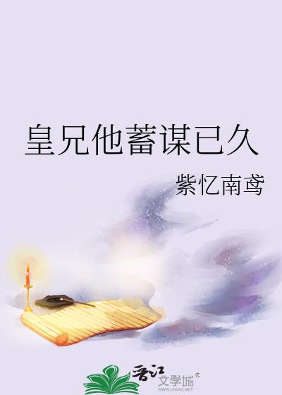 皇兄他蓄谋已久全文免费阅读