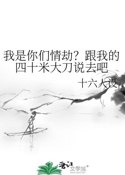我是你们情劫跟我的四十米大刀说去吧